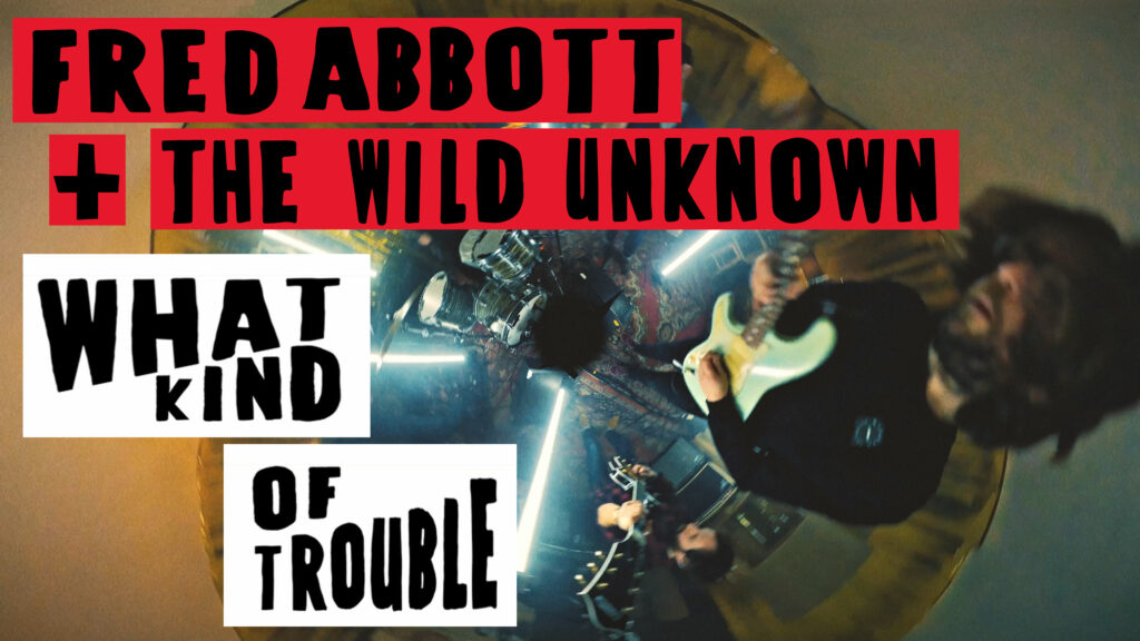 Fred Abbott and The Wild Unknown - What Kind Of Trouble